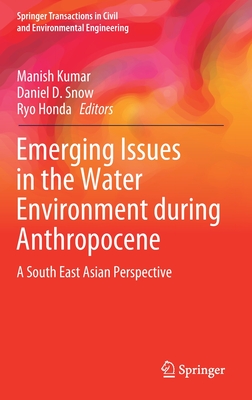 Emerging Issues in the Water Environment During Anthropocene: A South East Asian Perspective - Kumar, Manish (Editor), and Snow, Daniel D (Editor), and Honda, Ryo (Editor)