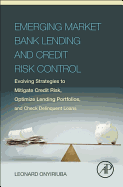 Emerging Market Bank Lending and Credit Risk Control: Evolving Strategies to Mitigate Credit Risk, Optimize Lending Portfolios, and Check Delinquent Loans