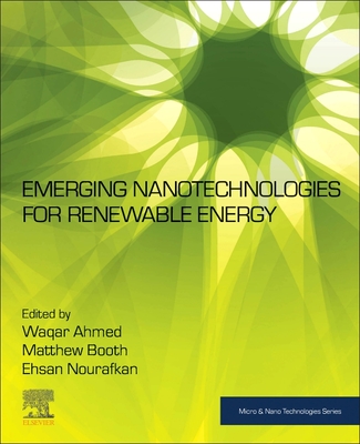 Emerging Nanotechnologies for Renewable Energy - Ahmed, Waqar (Editor), and Booth, Matthew (Editor), and Nourafkan, Ehsan (Editor)