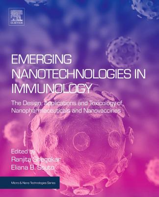 Emerging Nanotechnologies in Immunology: The Design, Applications and Toxicology of Nanopharmaceuticals and Nanovaccines - Shegokar, Ranjita (Editor), and Souto, Eliana B. (Editor)