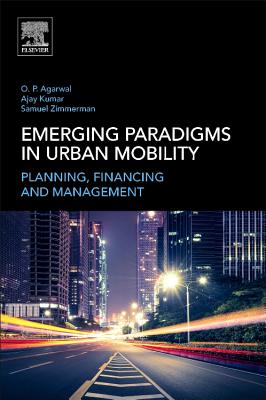Emerging Paradigms in Urban Mobility: Planning, Financing and Management - Agarwal, Om Prakash, and Zimmerman, Samuel, and Kumar, Ajay