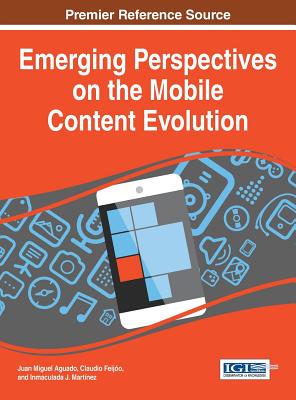 Emerging Perspectives on the Mobile Content Evolution - Aguado, Juan Miguel (Editor), and Feijo, Claudio (Editor), and Martnez, Inmaculada J. (Editor)