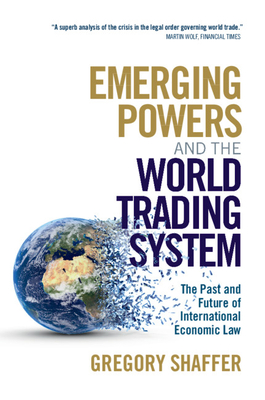 Emerging Powers and the World Trading System: The Past and Future of International Economic Law - Shaffer, Gregory