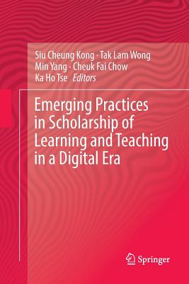 Emerging Practices in Scholarship of Learning and Teaching in a Digital Era - Kong, Siu Cheung (Editor), and Wong, Tak Lam (Editor), and Yang, Min (Editor)