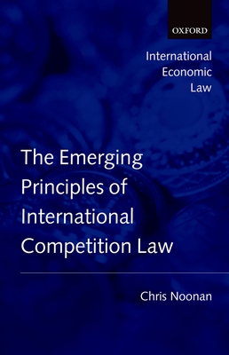 Emerging Principles of International Competition Law - Noonan, Chris