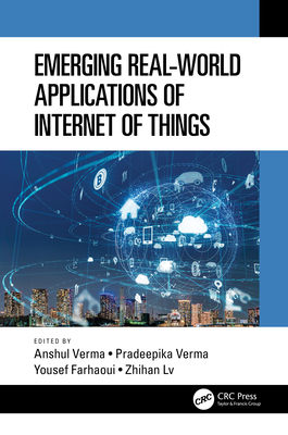 Emerging Real-World Applications of Internet of Things - Verma, Anshul (Editor), and Verma, Pradeepika (Editor), and Farhaoui, Yousef (Editor)