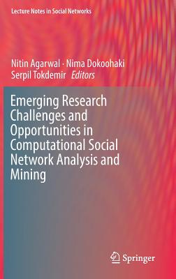 Emerging Research Challenges and Opportunities in Computational Social Network Analysis and Mining - Agarwal, Nitin (Editor), and Dokoohaki, Nima (Editor), and Tokdemir, Serpil (Editor)
