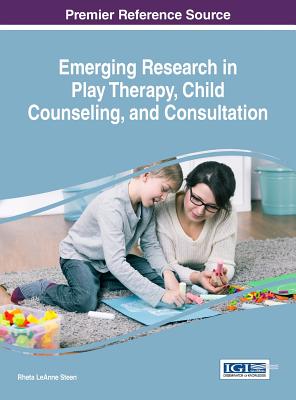 Emerging Research in Play Therapy, Child Counseling, and Consultation - Steen, Rheta LeAnne (Editor)