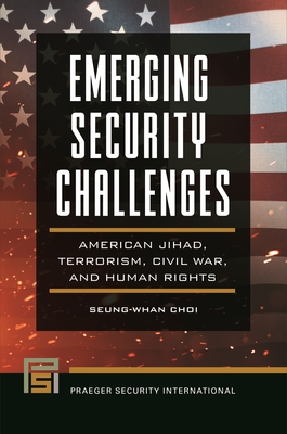 Emerging Security Challenges: American Jihad, Terrorism, Civil War, and Human Rights - Choi, Seung-Whan