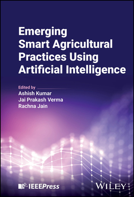 Emerging Smart Agricultural Practices Using Artificial Intelligence - Kumar, Ashish (Editor), and Verma, Jai Prakash (Editor), and Jain, Rachna (Editor)