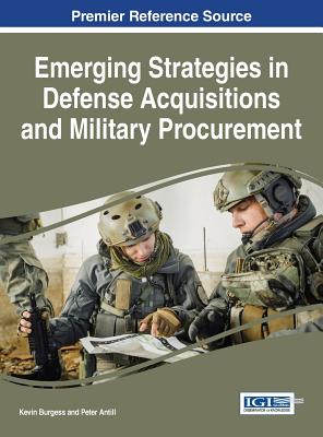 Emerging Strategies in Defense Acquisitions and Military Procurement - Burgess, Kevin (Editor), and Antill, Peter (Editor)