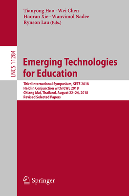 Emerging Technologies for Education: Third International Symposium, Sete 2018, Held in Conjunction with Icwl 2018, Chiang Mai, Thailand, August 22-24, 2018, Revised Selected Papers - Hao, Tianyong (Editor), and Chen, Wei (Editor), and Xie, Haoran (Editor)