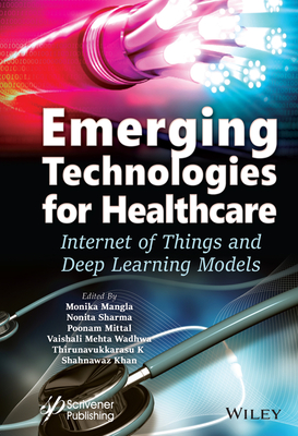 Emerging Technologies for Healthcare: Internet of Things and Deep Learning Models - Mangla, Monika (Editor), and Sharma, Nonita (Editor), and Garg, Poonam (Editor)