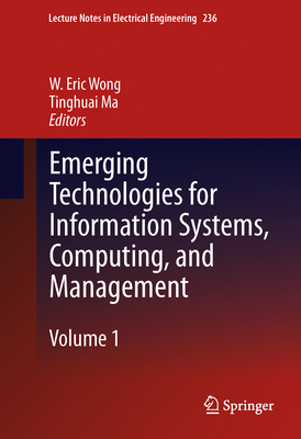 Emerging Technologies for Information Systems, Computing, and Management - Wong, W.  Eric (Editor), and Ma, Tinghuai (Editor)