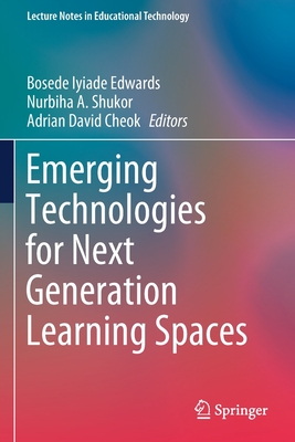 Emerging Technologies for Next Generation Learning Spaces - Edwards, Bosede Iyiade (Editor), and Shukor, Nurbiha A. (Editor), and Cheok, Adrian David (Editor)