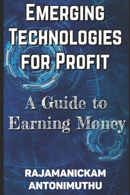 Emerging Technologies for Profit: A Guide to Earning Money - Antonimuthu, Rajamanickam