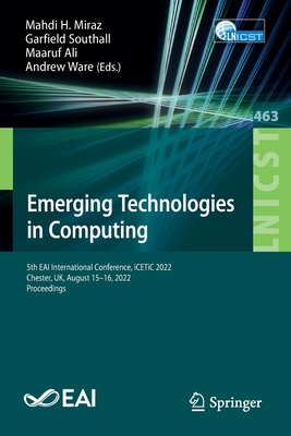 Emerging Technologies in Computing: 5th EAI International Conference, iCETiC 2022, Chester, UK, August 15-16, 2022, Proceedings - Miraz, Mahdi H. (Editor), and Southall, Garfield (Editor), and Ali, Maaruf (Editor)