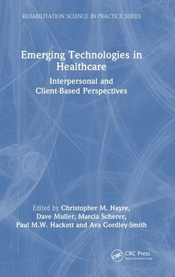 Emerging Technologies in Healthcare: Interpersonal and Client Based Perspectives - Hayre, Christopher M (Editor), and Muller, Dave (Editor), and Scherer, Marcia (Editor)