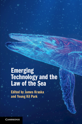 Emerging Technology and the Law of the Sea - Kraska, James (Editor), and Park, Young-Kil (Editor)