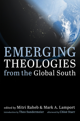 Emerging Theologies from the Global South - Raheb, Mitri (Editor), and Lamport, Mark A (Editor), and Sundermeier, Theo (Foreword by)