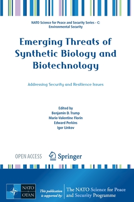 Emerging Threats of Synthetic Biology and Biotechnology: Addressing Security and Resilience Issues - Trump, Benjamin D (Editor), and Florin, Marie-Valentine (Editor), and Perkins, Edward (Editor)