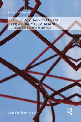 Emerging Transnational (In)security Governance: A Statist-Transnationalist Approach - Aydinli, Ersel (Editor)