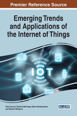 Emerging Trends and Applications of the Internet of Things - Kocovic, Petar (Editor), and Behringer, Reinhold (Editor), and Ramachandran, Muthu (Editor)