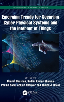 Emerging Trends for Securing Cyber Physical Systems and the Internet of Things - Bhushan, Bharat (Editor), and Sharma, Sudhir Kumar (Editor), and Nand, Parma (Editor)
