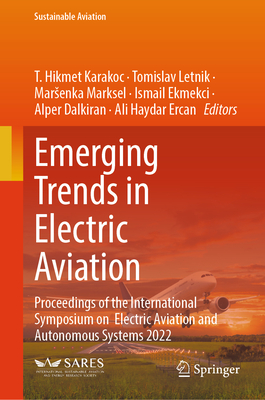 Emerging Trends in Electric Aviation: Proceedings of the International Symposium on  Electric Aviation and Autonomous Systems 2022 - Karakoc, T. Hikmet (Editor), and Letnik, Tomislav (Editor), and Marksel, Marsenka (Editor)
