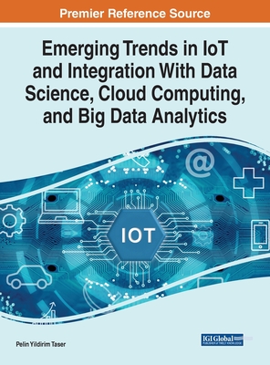Emerging Trends in IoT and Integration with Data Science, Cloud Computing, and Big Data Analytics - Taser, Pelin Yildirim (Editor)