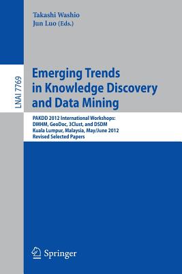 Emerging Trends in Knowledge Discovery and Data Mining: Pakdd 2012 International Workshops: Dmhm, Geodoc, 3clust, and Dsdm, Kuala Lumpur, Malaysia, May 29 -- June 1, 2012, Revised Selected Papers - Washio, Takashi (Editor), and Luo, Jun (Editor)