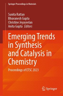 Emerging Trends in Synthesis and Catalysis in Chemistry: Proceedings of Etsc 2023 - Rattan, Sunita (Editor), and Gupta, Bhuvanesh (Editor), and Jeyaseelan, Christine (Editor)