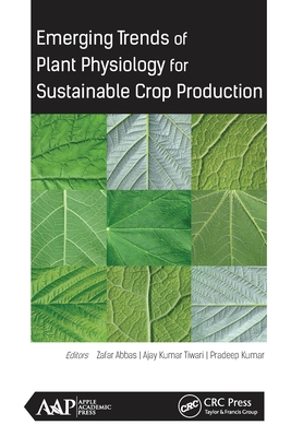 Emerging Trends of Plant Physiology for Sustainable Crop Production - Abbas, PhD (Editor), and Tiwari, PhD (Editor), and Kumar, PhD (Editor)