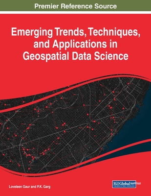 Emerging Trends, Techniques, and Applications in Geospatial Data Science - Gaur, Loveleen (Editor), and Garg, PK (Editor)