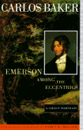 Emerson Among the Eccentrics: A Group Portrait - Baker, Carlos, and Mellow, James R, Mr. (Epilogue by)