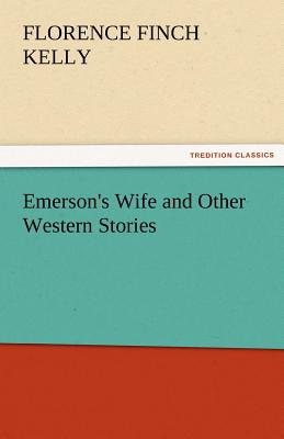 Emerson's Wife and Other Western Stories - Kelly, Florence Finch