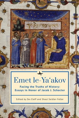 Emet Le-Ya'akov: Facing the Truths of History: Essays in Honor of Jacob J. Schacter - Eleff, Zev (Editor), and Seidler-Feller, Shaul (Editor)