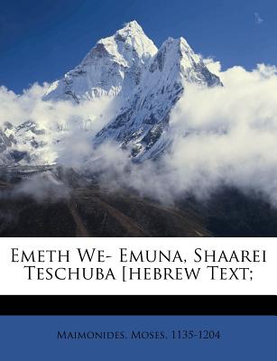 Emeth We- Emuna, Shaarei Teschuba [Hebrew Text; - 1135-1204, Maimonides Moses