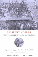 Emigrant Worlds and Transatlantic Communities: Migration to Upper Canada in the First Half of the Nineteenth Century Volume 24