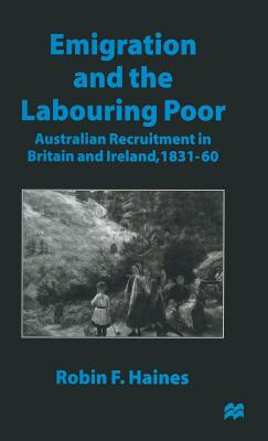 Emigration and the Labouring Poor: Australian Recruitment in Britain and Ireland, 1831-60 - Haines, Robin F