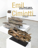 Emil Cimiotti: a New Interpretation of Space: Emil Cimiotti: Den Raum Ganz Anders Besetzen - Hartog, Arie, and Lichtenstern, Christa, and Wiegartz, Veronika