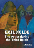 Emil Nolde: The Artist During the Third Reich
