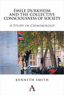 Emile Durkheim and the Collective Consciousness of Society: A Study in Criminology
