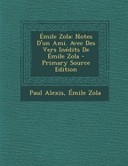 Emile Zola: Notes D'Un Ami. Avec Des Vers Inedits de Emile Zola