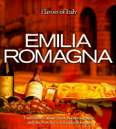 Emilia Romagna: Traditional Cuisine from Bologna, Parma, and the Provinces of Emilia Romagna