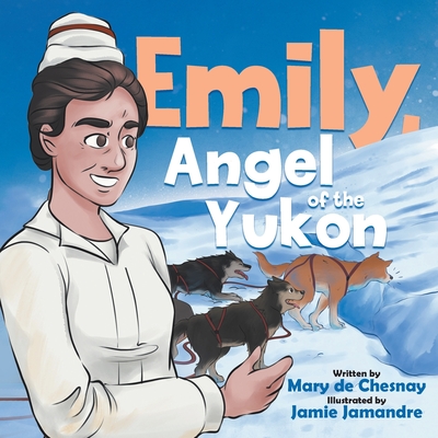 Emily, Angel of the Yukon - de Chesnay, Mary