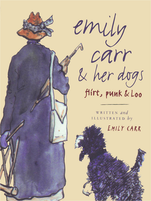 Emily Carr and Her Dogs: Flirt, Punk, and Loo - Carr, Emily