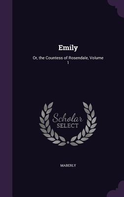 Emily: Or, the Countess of Rosendale, Volume 1 - Maberly