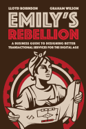 Emily's Rebellion: A Business Guide to Designing Better Transactional Services for the Digital Age
