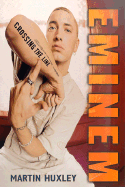 Eminem: Crossing the Line - Huxley, Martin